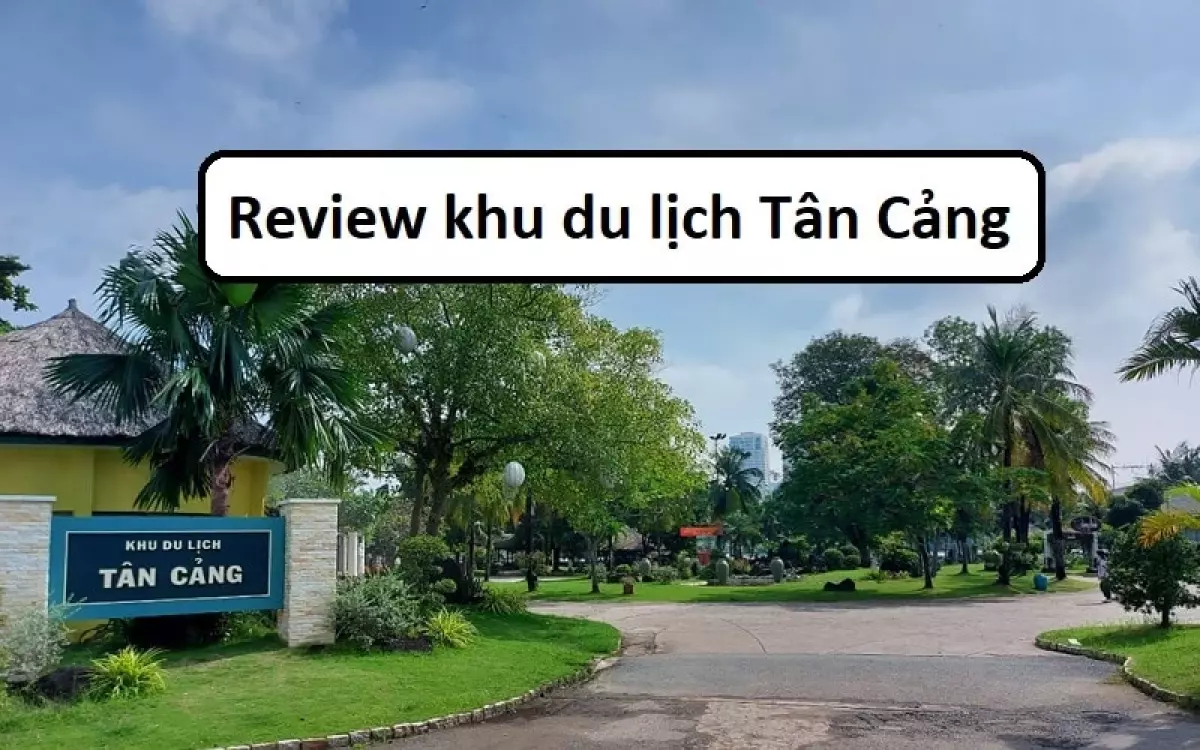 Review khu du lịch Tân Cảng Sài Gòn chi tiết