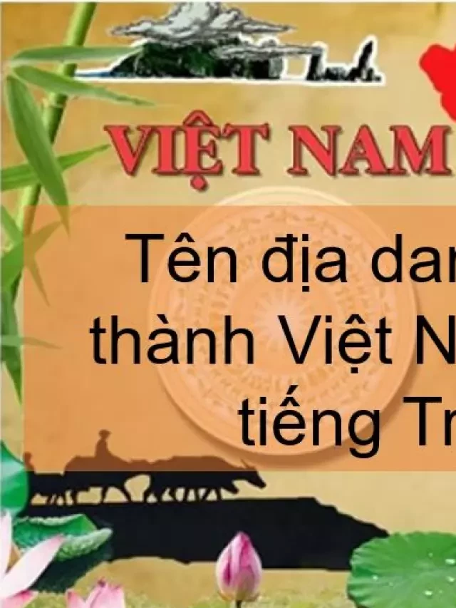   Địa danh Việt Nam bằng tiếng Trung: Khám phá các tỉnh thành